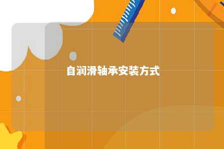 自润滑轴承安装方式 