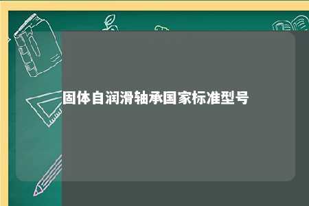 固体自润滑轴承国家标准型号 
