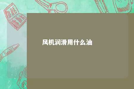 风机润滑用什么油 